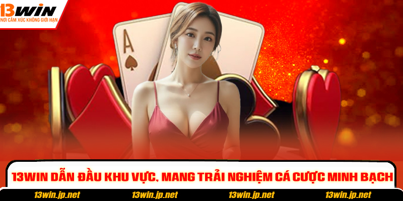 13win dẫn đầu khu vực, mang trải nghiệm cá cược minh bạch