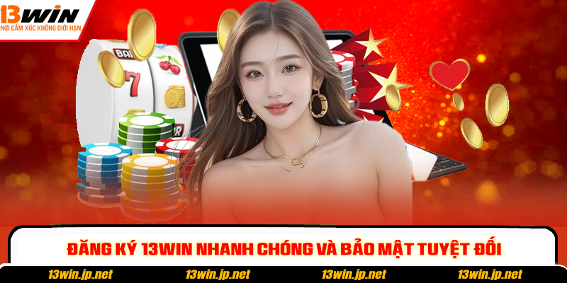 Đăng ký 13win nhanh chóng và bảo mật tuyệt đối