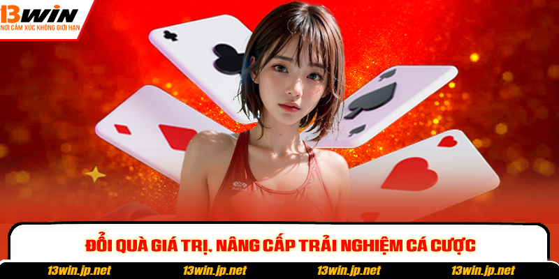 Đổi quà giá trị, nâng cấp trải nghiệm cá cược