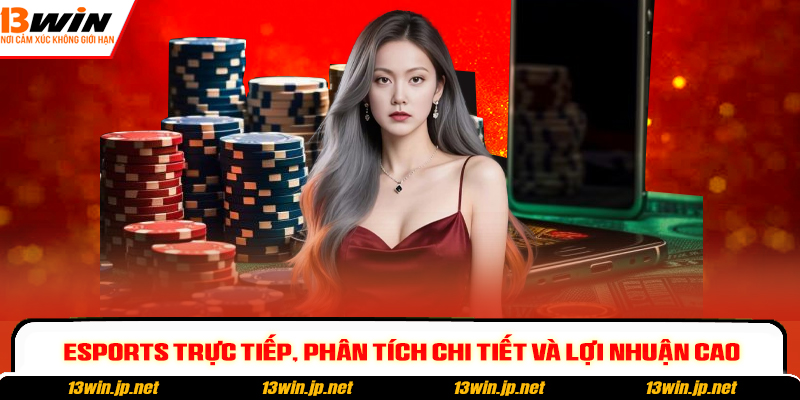 Esports trực tiếp, phân tích chi tiết và lợi nhuận cao