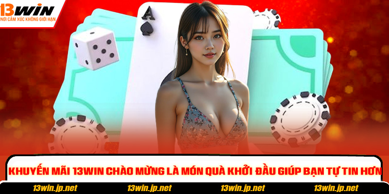 Khuyến mãi 13WIN chào mừng là món quà khởi đầu giúp bạn tự tin hơn