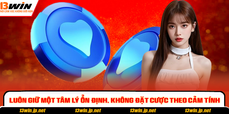 Luôn giữ một tâm lý ổn định, không đặt cược theo cảm tính