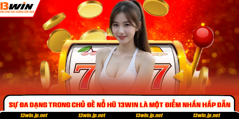 Sự đa dạng trong chủ đề nổ hũ 13win là một điểm nhấn hấp dẫn