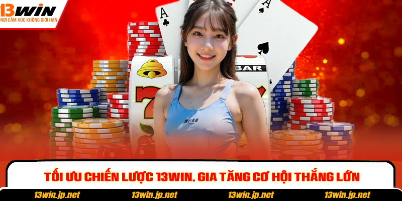 Tối ưu chiến lược 13win, gia tăng cơ hội thắng lớn