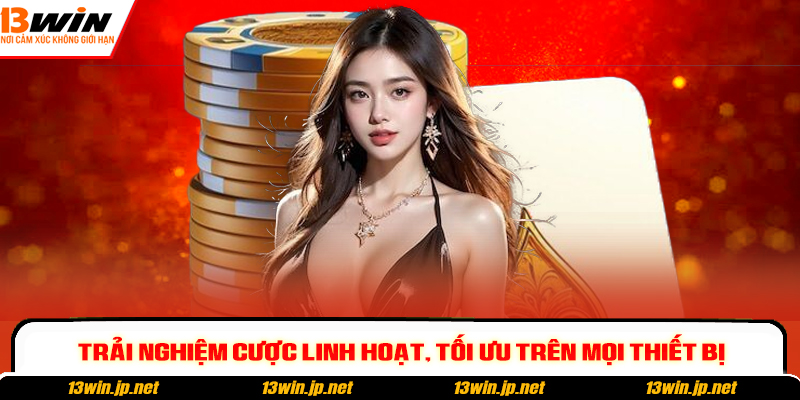 Trải nghiệm cược linh hoạt, tối ưu trên mọi thiết bị